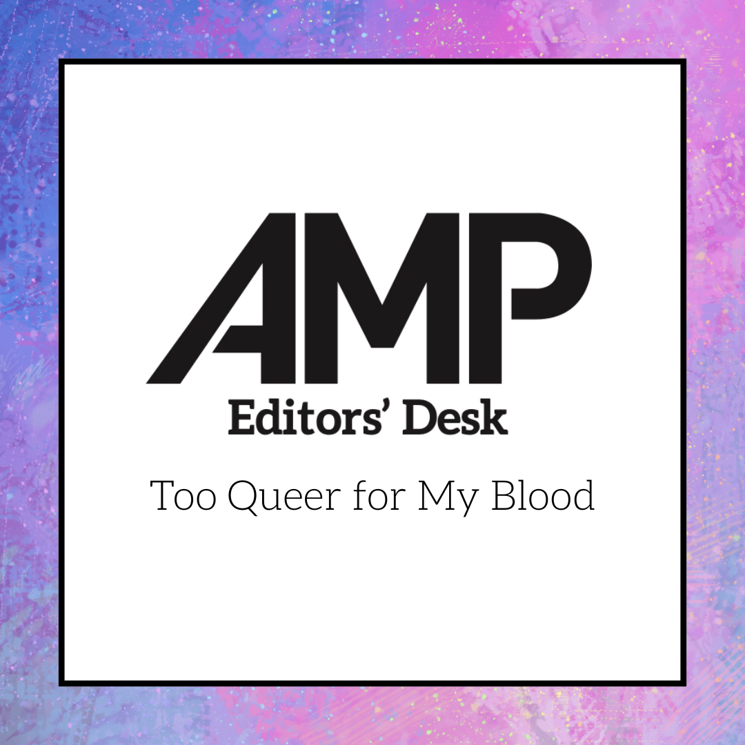 April 2025 Ed Desk: Too Queer for My Blood